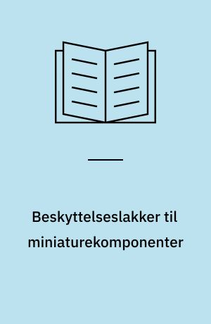 Beskyttelseslakker til miniaturekomponenter : undersøgelse af en række en- og flerkomponentmaterialer til sprøjtning, dypning, "potting" og dråbedosering