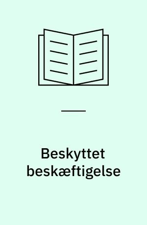 Beskyttet beskæftigelse : fordele og ulemper ved beskæftigelse under beskyttet forhold