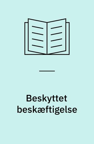 Beskyttet beskæftigelse : fordele og ulemper ved beskæftigelse under beskyttet forhold