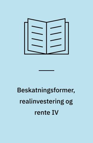 Beskatningsformer, realinvestering og rente IV