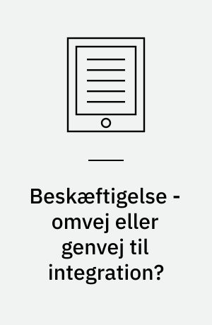 Beskæftigelse - omvej eller genvej til integration?