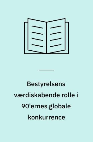 Bestyrelsens værdiskabende rolle i 90'ernes globale konkurrence : hvordan kan danske mellemstore virksomheder sikre værdiskabelsen for aktionærerne?