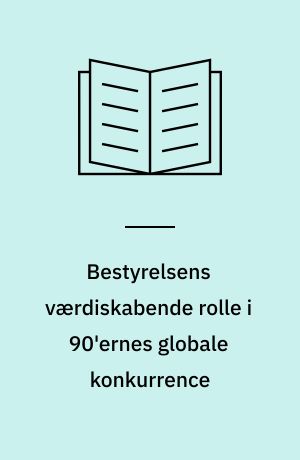 Bestyrelsens værdiskabende rolle i 90'ernes globale konkurrence : hvordan kan danske mellemstore virksomheder sikre værdiskabelsen for aktionærerne?