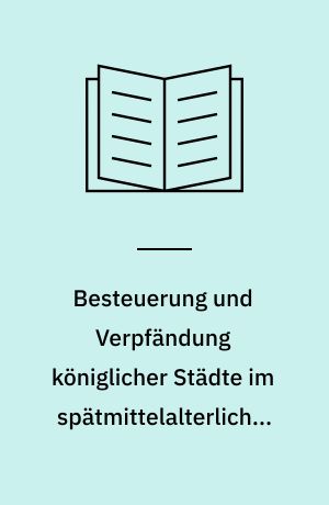 Besteuerung und Verpfändung königlicher Städte im spätmittelalterlichen Polen