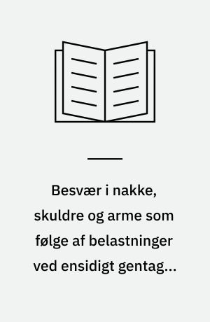 Besvær i nakke, skuldre og arme som følge af belastninger ved ensidigt gentaget arbejde