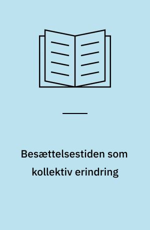 Besættelsestiden som kollektiv erindring : historie- og traditionsforvaltning af krig og besættelse 1945-1997