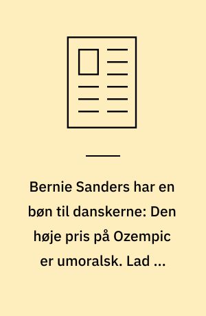 Bernie Sanders har en bøn til danskerne: Den høje pris på Ozempic er umoralsk. Lad os stå sammen om at få den ned