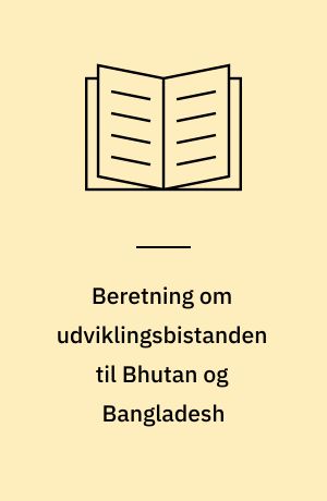 Beretning om udviklingsbistanden til Bhutan og Bangladesh : Statsrevisorerne fremsender denne beretning med deres bemærkninger til Folketinget og vedkommende minister, jf. § 3 i lov om statsrevisorerne og § 18, stk. 1, i lov om revisionen af statens regnskaber m.m.