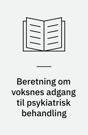Beretning om voksnes adgang til psykiatrisk behandling : statsrevisorerne fremsender denne beretning med deres bemærkninger til Folketinget og vedkommende minister, jf. § 3 i lov om statsrevisorerne og § 18, stk. 1, i lov om revisionen af statens regnskaber m.m.