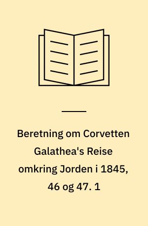 Beretning om Corvetten Galathea's Reise omkring Jorden i 1845, 46 og 47. 1