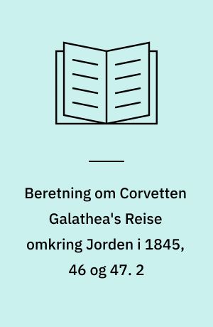 Beretning om Corvetten Galathea's Reise omkring Jorden i 1845, 46 og 47. 2