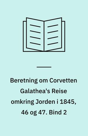 Beretning om Corvetten Galathea's Reise omkring Jorden i 1845, 46 og 47. Bind 2