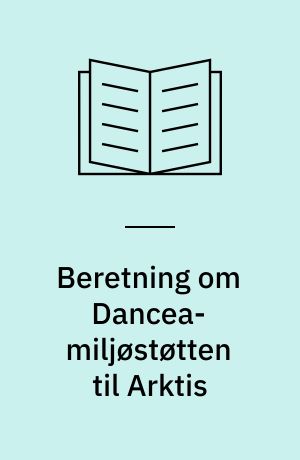 Beretning om Dancea-miljøstøtten til Arktis : Statsrevisorerne fremsender denne beretning med deres bemærkninger til Folketinget og vedkommende minister, jf. § 3 i lov om statsrevisorerne og § 18, stk. 1, i lov om revisionen af statens regnskaber m.m.