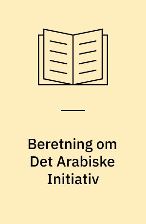 Beretning om Det Arabiske Initiativ : statsrevisorerne fremsender denne beretning med deres bemærkninger til Folketinget og vedkommende minister, jf. § 3 i lov om statsrevisorerne og § 18, stk. 1, i lov om revisionen af statens regnskaber m.m.