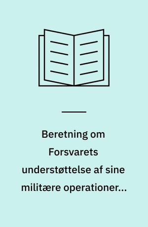 Beretning om Forsvarets understøttelse af sine militære operationer i Afghanistan : Statsrevisorerne fremsender denne beretning med deres bemærkningertil Folketinget og vedkommende minister, jf. § 3 i lov om statsrevisorerne og § 18, stk. 1, i lov om revisionen af statens regnskaber m.m.
