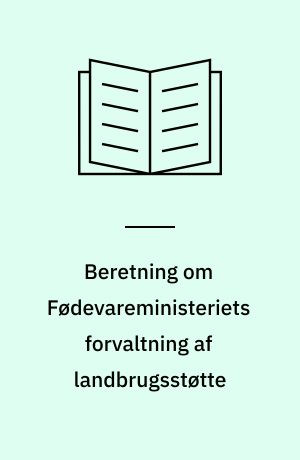 Beretning om Fødevareministeriets forvaltning af landbrugsstøtte : Statsrevisorerne fremsender denne beretning med deres bemærkninger til Folketinget og vedkommende minister, jf. § 3 i lov om statsrevisorerne og § 18, stk. 1, i lov om revisionen af statens regnskaber m.m.