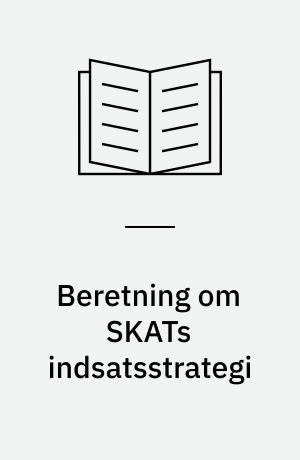 Beretning om SKATs indsatsstrategi : Statsrevisorerne fremsender denne beretning med deres bemærkninger til Folketinget og vedkommende minister, jf. § 3 i lov om statsrevisorerne og § 18, stk. 1, i lov om revisionen af statens regnskaber m.m.