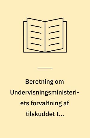 Beretning om Undervisningsministeriets forvaltning af tilskuddet til Sydslesvig : Statsrevisorerne fremsender denne beretning med deres bemærkninger til Folketinget og vedkommende minister, jf. § 3 i lov om statsrevisorerne og § 18, stk. 1, i lov om revisionen af statens regnskaber m.m.