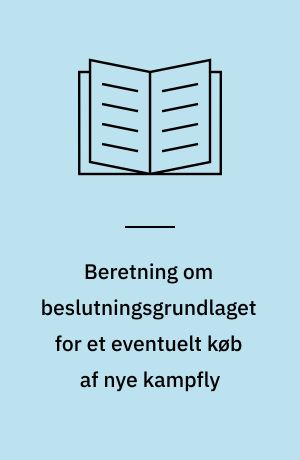 Beretning om beslutningsgrundlaget for et eventuelt køb af nye kampfly : Statsrevisorerne fremsender denne beretning med deres bemærkninger til Folketinget og vedkommende minister, jf. § 3 i lov om statsrevisorerne og § 18, stk. 1, i lov om revisionen af statens regnskaber m.m.