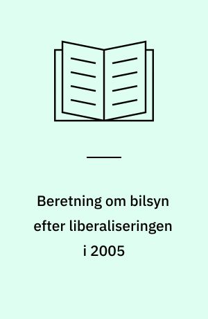 Beretning om bilsyn efter liberaliseringen i 2005 : Statsrevisorerne fremsender denne beretning med deres bemærkninger til Folketinget og vedkommende minister, jf. § 3 i lov om statsrevisorerne og § 18, stk. 1, i lov om revisionen af statens regnskaber m.m.
