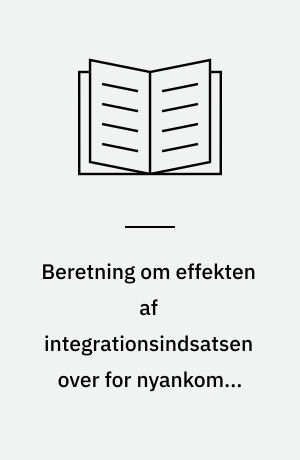 Beretning om effekten af integrationsindsatsen over for nyankomne udlændinge