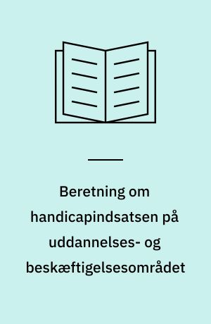 Beretning om handicapindsatsen på uddannelses- og beskæftigelsesområdet : Statsrevisorerne fremsender denne beretning med deres bemærkninger til Folketinget og vedkommende minister, jf. § 3 i lov om statsrevisorerne og § 18, stk. 1, i lov om revisionen af statens regnskaber m.m.