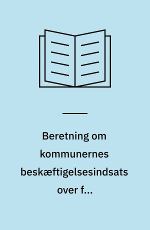 Beretning om kommunernes beskæftigelsesindsats over for kontanthjælpsmodtagere : Statsrevisorerne fremsender denne beretning med deres bemærkninger til Folketinget og vedkommende minister, jf. § 3 i lov om statsrevisorerne og § 18, stk. 1, i lov om revisionen af statens regnskaber m.m.