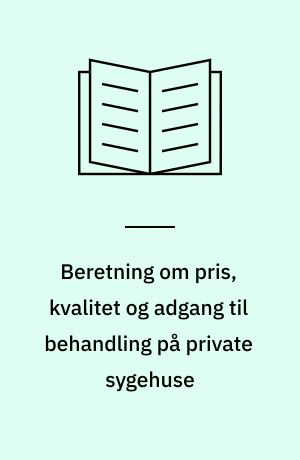 Beretning om pris, kvalitet og adgang til behandling på private sygehuse : Statsrevisorerne fremsender denne beretning med deres bemærkninger til Folketinget og vedkommende minister, jf. §3 i lov om statsrevisorerne og §18, stk. 1, i lov m revisionen af statens regnskaber m.m.
