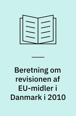 Beretning om revisionen af EU-midler i Danmark i 2010 : Statsrevisorerne fremsender denne beretning med deres bemærkninger til Folketinget og vedkommende minister, jf. § 3 i lov om statsrevisorerne og § 18, stk. 1, i lov om revisionen af statens regnskaber m.m