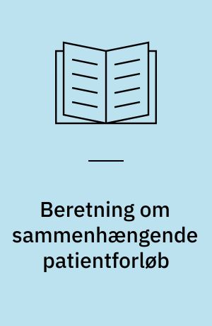 Beretning om sammenhængende patientforløb : Statsrevisorerne fremsender denne beretning med deres bemærkninger til Folketinget og vedkommende minister, jf. § 3 i lov om statsrevisorerne og § 18, stk. 1, i lov om revisionen af statens regnskaber m.m.