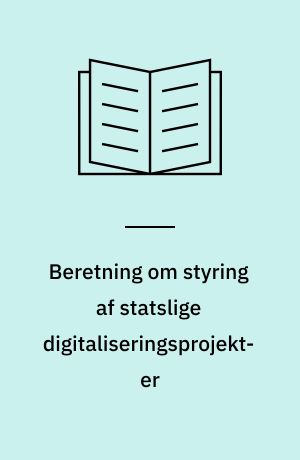 Beretning om styring af statslige digitaliseringsprojekter : Statsrevisorerne fremsender denne beretning med deres bemærkninger til Folketinget og vedkommende minister, jf. § 3 i lov om statsrevisorerne og § 18, stk. 1, i lov om revisionen af statens regnskaber m.m.