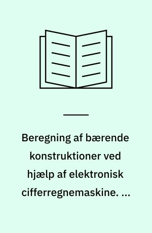 Beregning af bærende konstruktioner ved hjælp af elektronisk cifferregnemaskine. 1 : Plane konstruktioner sammensat af lige stænger