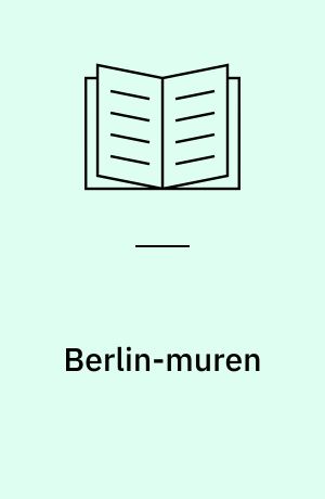 Berlin-muren : et øst-vest problem 1958-85