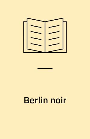 Berlin noir : March violets : The pale criminal : A German requiem