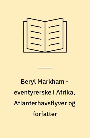 Beryl Markham - eventyrerske i Afrika, Atlanterhavsflyver og forfatter