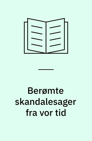 Berømte skandalesager fra vor tid : med autentiske billeder