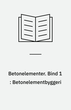 Betonelementer : håndbog i 4 bind. Bind 1 : Betonelementbyggeri