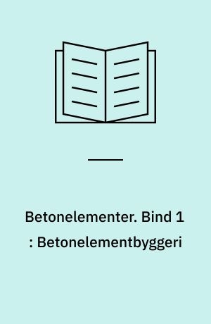Betonelementer : håndbog i 4 bind. Bind 1 : Betonelementbyggeri