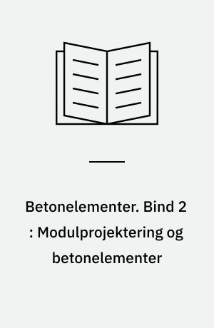Betonelementer : håndbog i 4 bind. Bind 2 : Modulprojektering og betonelementer