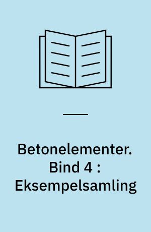 Betonelementer : håndbog i 4 bind. Bind 4 : Eksempelsamling