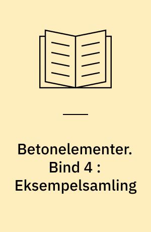 Betonelementer : håndbog i 4 bind. Bind 4 : Eksempelsamling