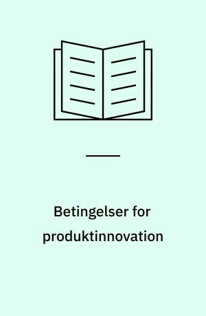 Betingelser for produktinnovation : - en empirisk analyse