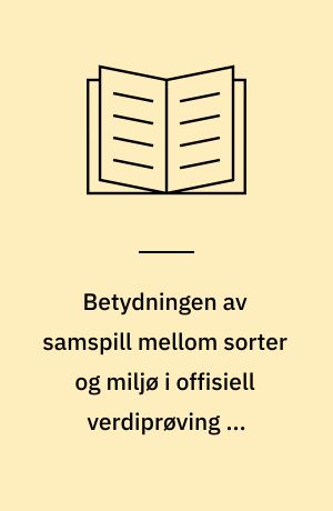 Betydningen av samspill mellom sorter og miljø i offisiell verdiprøving av kornsorter i Norge