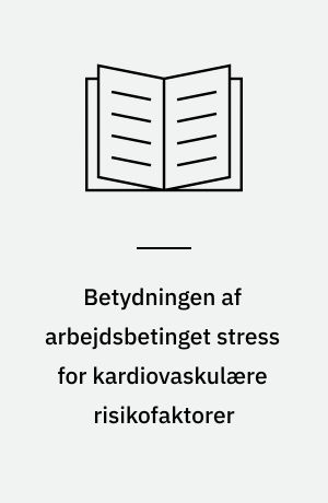 Betydningen af arbejdsbetinget stress for kardiovaskulære risikofaktorer