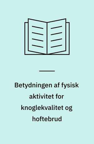 Betydningen af fysisk aktivitet for knoglekvalitet og hoftebrud : en indsats med fysisk aktivitet ved forebyggelse af osteoporose : masterafhandling
