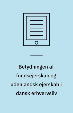 Betydningen af fondsejerskab og udenlandsk ejerskab i dansk erhvervsliv
