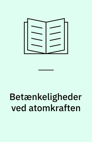 Betænkeligheder ved atomkraften : strålingsrisici og affaldsproblemet