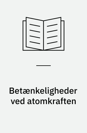 Betænkeligheder ved atomkraften : strålingsrisici og affaldsproblemet