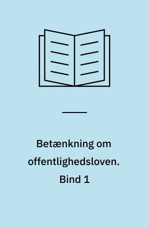 Betænkning om offentlighedsloven. Bind 1