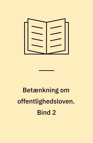 Betænkning om offentlighedsloven. Bind 2